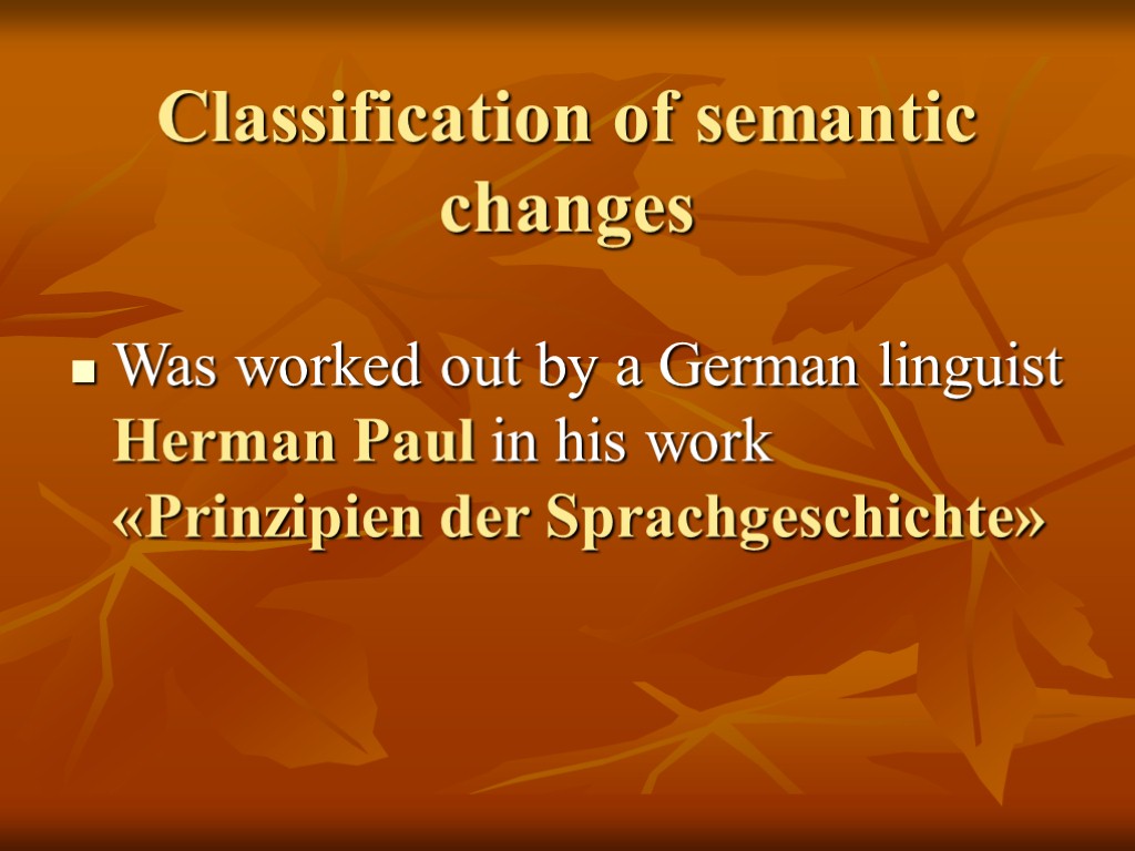 Classification of semantic changes Was worked out by a German linguist Herman Paul in